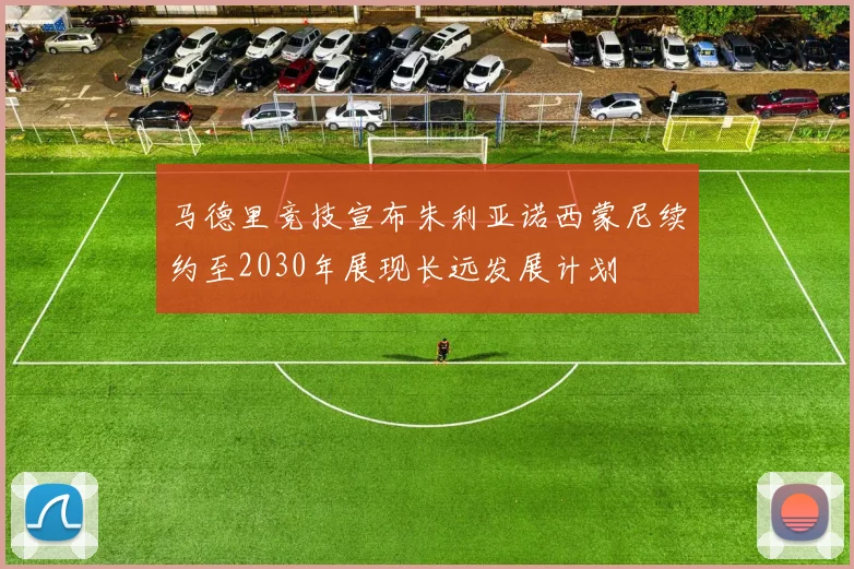 马德里竞技宣布朱利亚诺西蒙尼续约至2030年展现长远发展计划